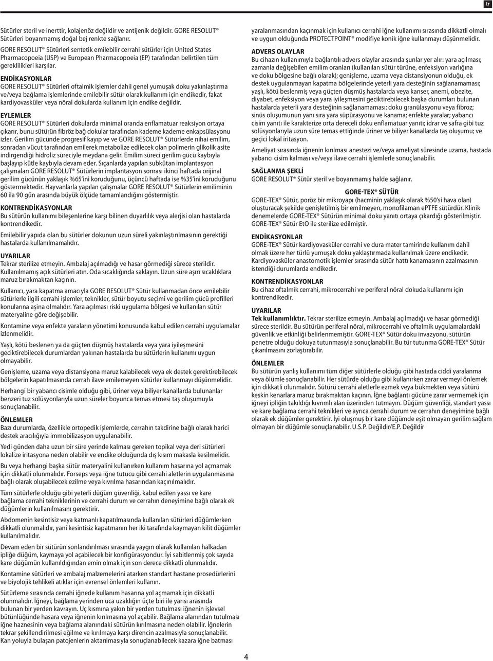 ENDİKASYONLAR GORE RESOLUT Sütürleri oftalmik işlemler dahil genel yumuşak doku yakınlaştırma ve/veya bağlama işlemlerinde emilebilir sütür olarak kullanım için endikedir, fakat kardiyovasküler veya