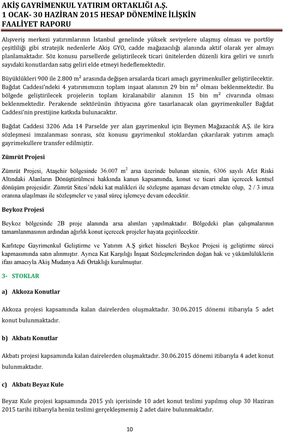 800 m² arasında değişen arsalarda ticari amaçlı gayrimenkuller geliştirilecektir. Bağdat Caddesi ndeki 4 yatırımımızın toplam inşaat alanının 29 bin m² olması beklenmektedir.