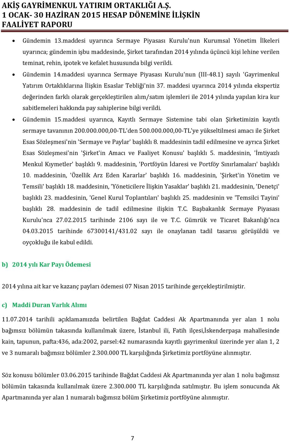 hususunda bilgi verildi. Gündemin 14.maddesi uyarınca Sermaye Piyasası Kurulu'nun (III-48.1) sayılı 'Gayrimenkul Yatırım Ortaklıklarına İlişkin Esaslar Tebliği'nin 37.