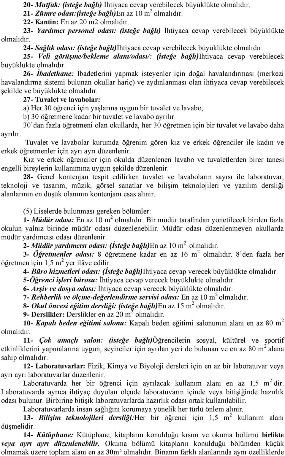 İbadetlerini yapmak isteyenler için doğal havalandırması (merkezi havalandırma sistemi bulunan okullar hariç) ve aydınlanması olan ihtiyaca cevap verebilecek şekilde ve büyüklükte 27- Tuvalet ve