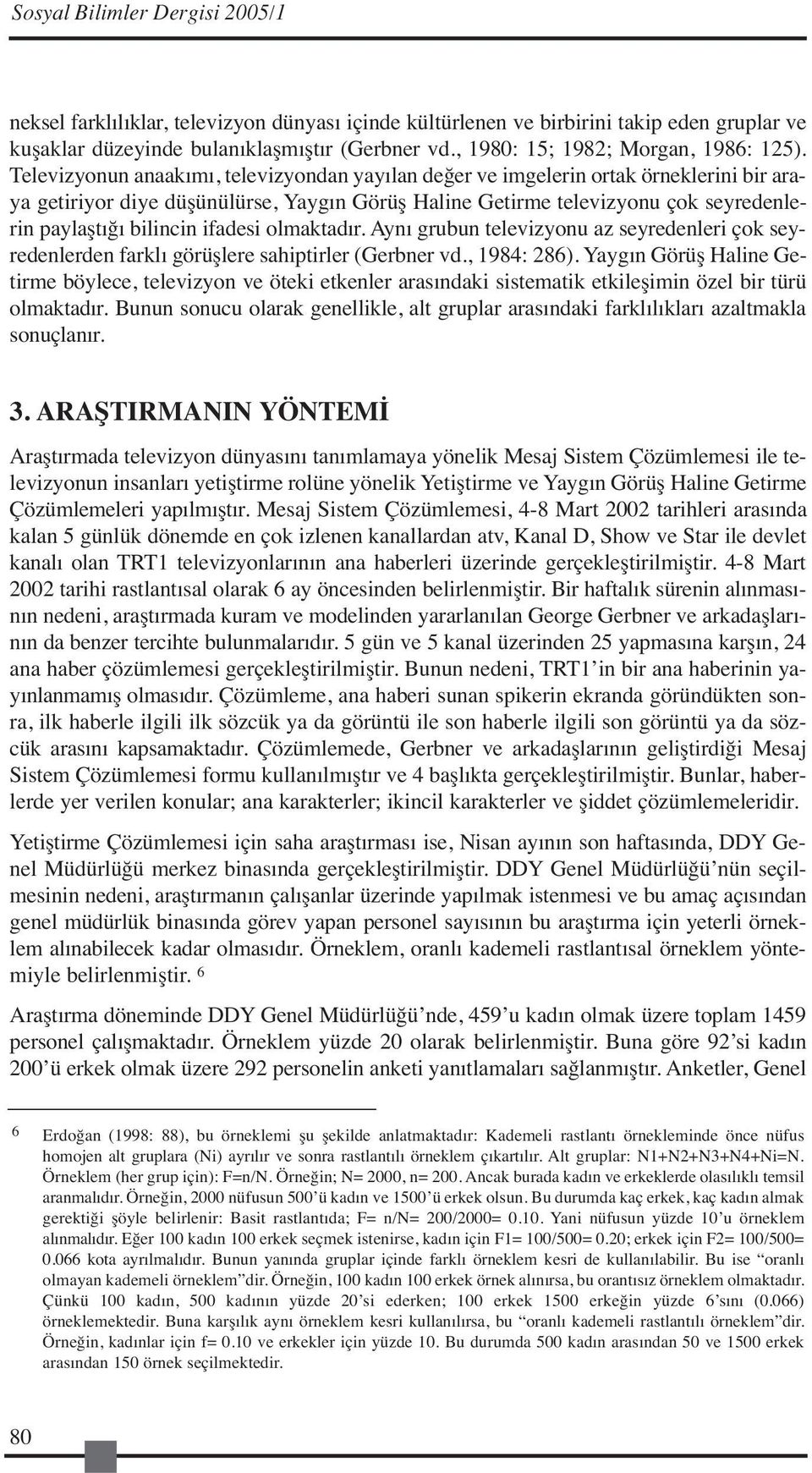 Televizyonun anaakımı, televizyondan yayılan değer ve imgelerin ortak örneklerini bir araya getiriyor diye düşünülürse, Yaygın Görüş Haline Getirme televizyonu çok seyredenlerin paylaştığı bilincin