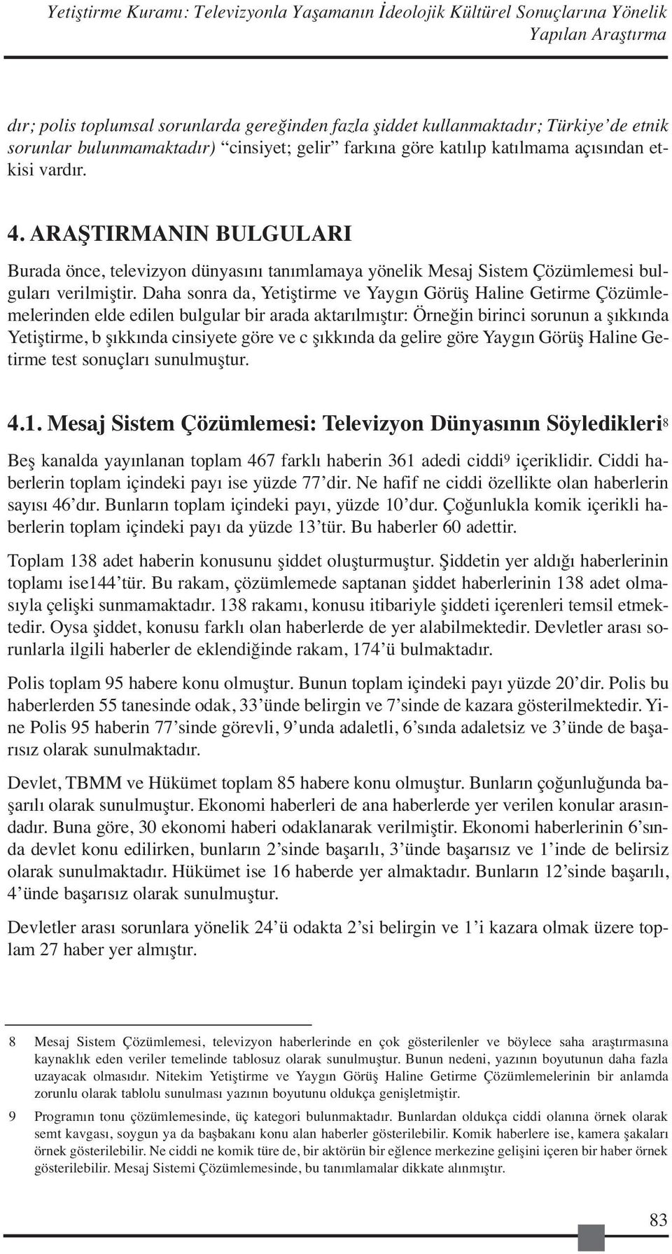 ARAŞTIRMANIN BULGULARI Burada önce, televizyon dünyasını tanımlamaya yönelik Mesaj Sistem Çözümlemesi bulguları verilmiştir.