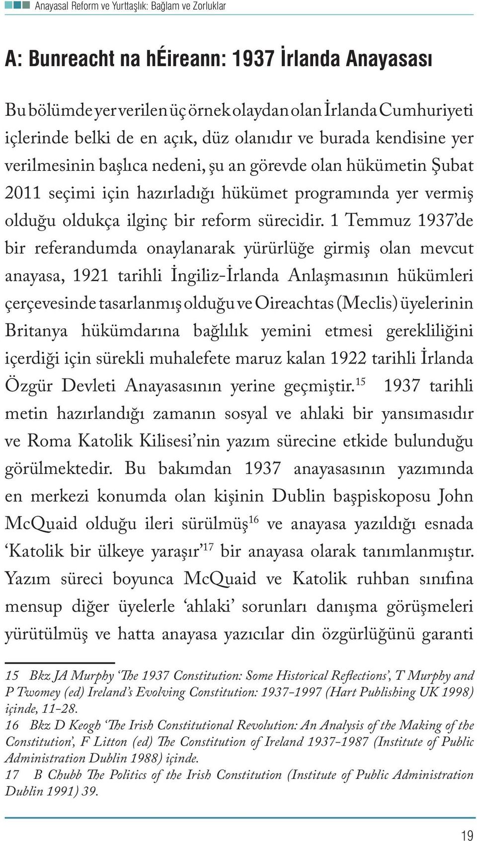 1 Temmuz 1937 de bir referandumda onaylanarak yürürlüğe girmiş olan mevcut anayasa, 1921 tarihli İngiliz-İrlanda Anlaşmasının hükümleri çerçevesinde tasarlanmış olduğu ve Oireachtas (Meclis)