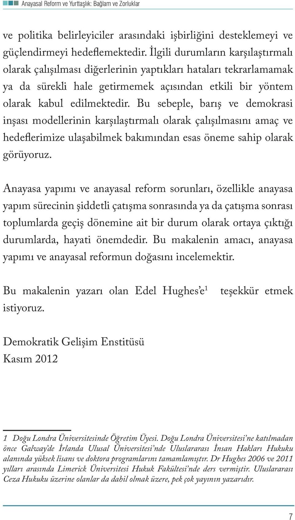 Bu sebeple, barış ve demokrasi inşası modellerinin karşılaştırmalı olarak çalışılmasını amaç ve hedeflerimize ulaşabilmek bakımından esas öneme sahip olarak görüyoruz.