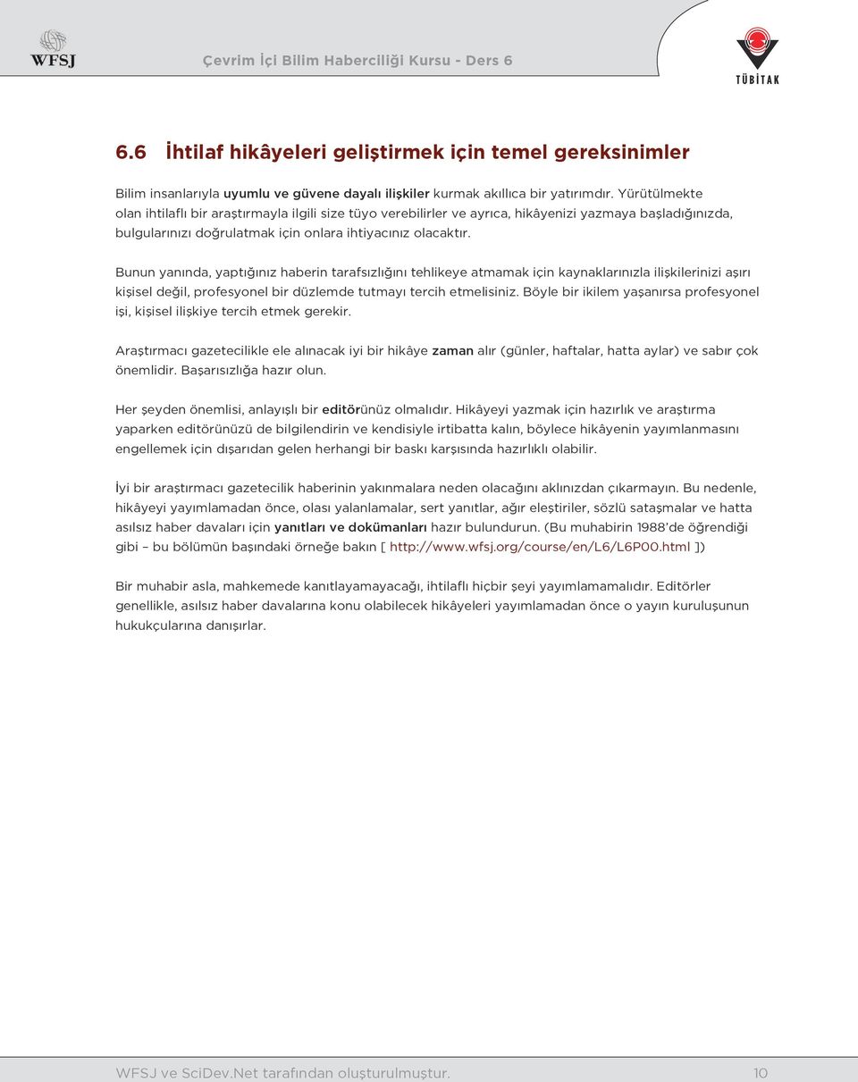 Bunun yanında, yaptığınız haberin tarafsızlığını tehlikeye atmamak için kaynaklarınızla ilişkilerinizi aşırı kişisel değil, profesyonel bir düzlemde tutmayı tercih etmelisiniz.