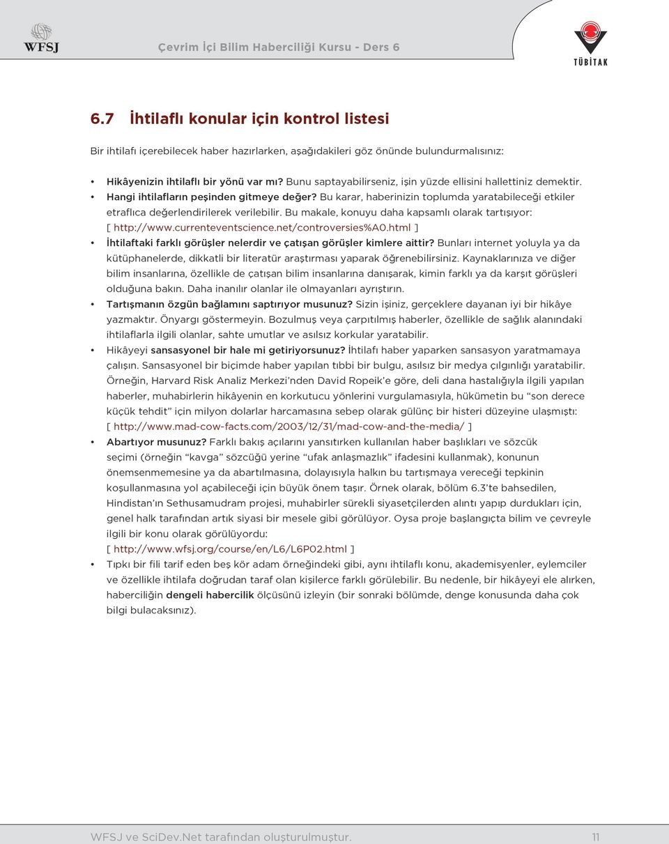 Bu karar, haberinizin toplumda yaratabileceği etkiler etraflıca değerlendirilerek verilebilir. Bu makale, konuyu daha kapsamlı olarak tartışıyor: [ http://www.currenteventscience.net/controversies%a0.