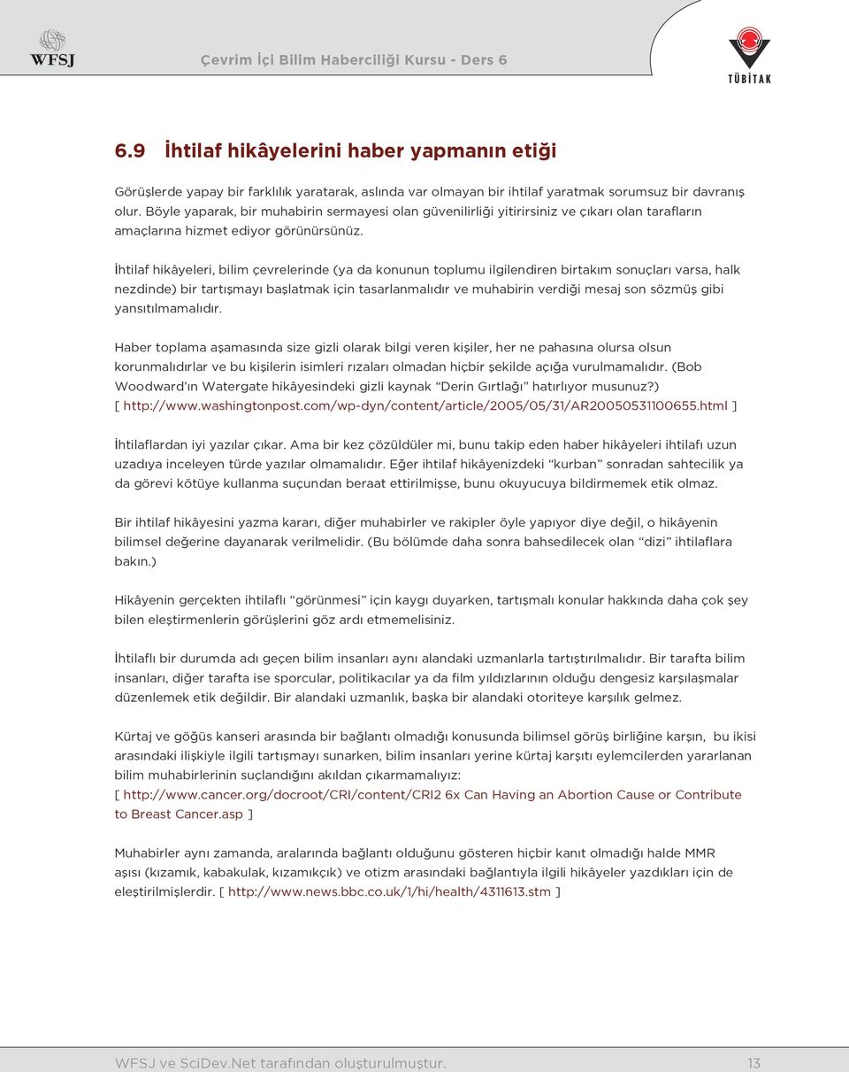 İhtilaf hikâyeleri, bilim çevrelerinde (ya da konunun toplumu ilgilendiren birtakım sonuçları varsa, halk nezdinde) bir tartışmayı başlatmak için tasarlanmalıdır ve muhabirin verdiği mesaj son sözmüş