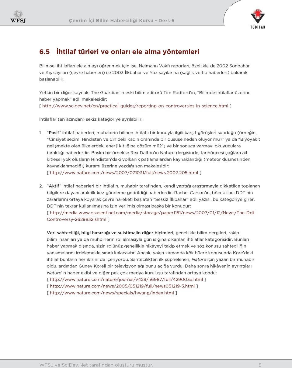 Yetkin bir diğer kaynak, The Guardian ın eski bilim editörü Tim Radford ın, Bilimde ihtilaflar üzerine haber yapmak adlı makalesidir: [ http://www.scidev.