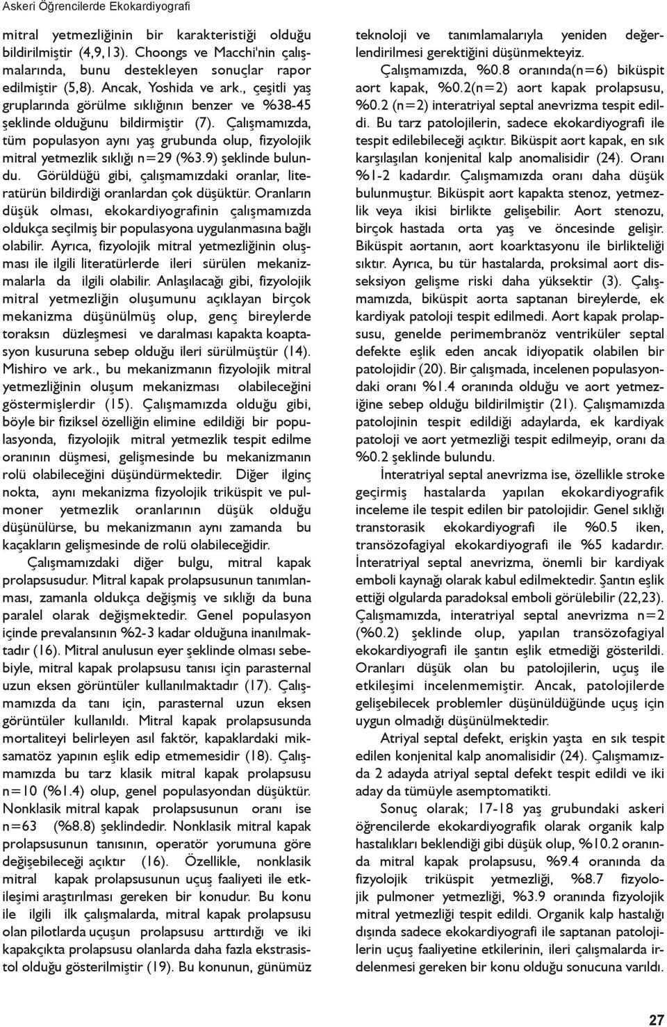 Çalýþmamýzda, tüm populasyon ayný yaþ grubunda olup, fizyolojik mitral yetmezlik sýklýðý n=29 (%3.9) þeklinde bulundu.