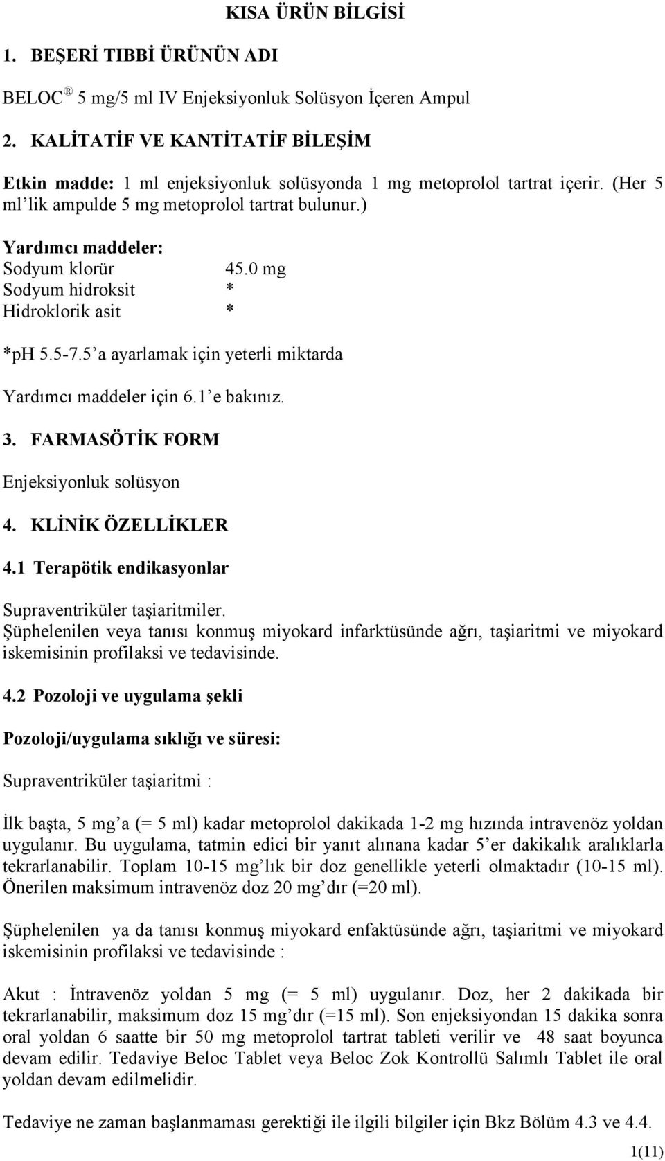 0 mg Sodyum hidroksit * Hidroklorik asit * *ph 5.5-7.5 a ayarlamak için yeterli miktarda Yardımcı maddeler için 6.1 e bakınız. 3. FARMASÖTİK FORM Enjeksiyonluk solüsyon 4. KLİNİK ÖZELLİKLER 4.