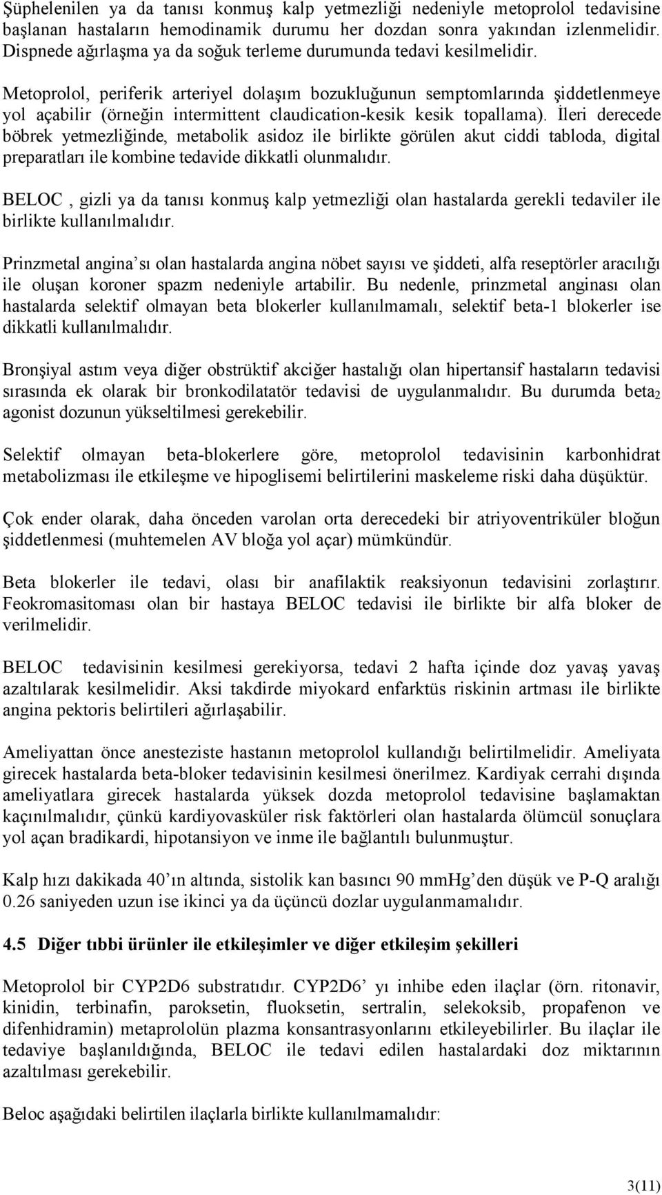 Metoprolol, periferik arteriyel dolaşım bozukluğunun semptomlarında şiddetlenmeye yol açabilir (örneğin intermittent claudication-kesik kesik topallama).