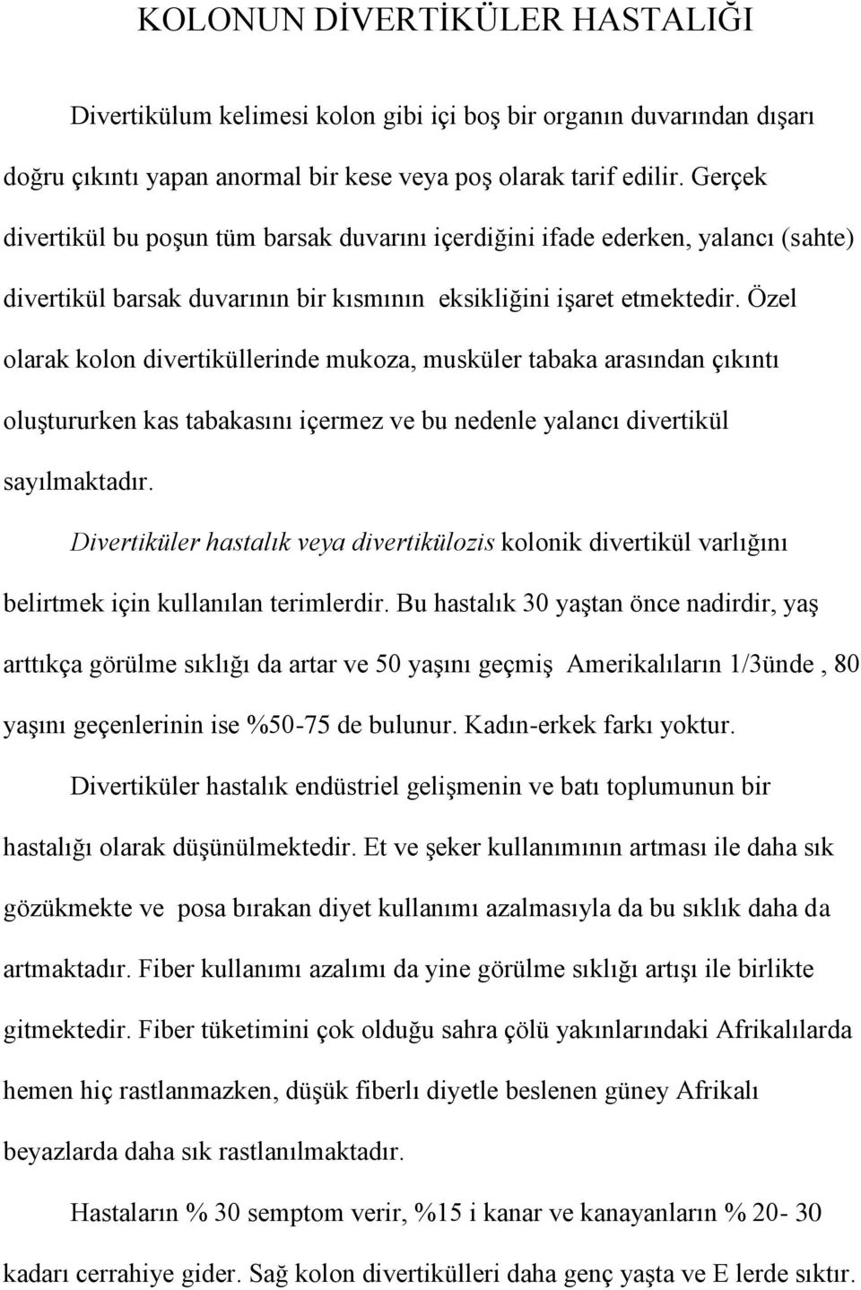 Özel olarak kolon divertiküllerinde mukoza, musküler tabaka arasından çıkıntı oluştururken kas tabakasını içermez ve bu nedenle yalancı divertikül sayılmaktadır.