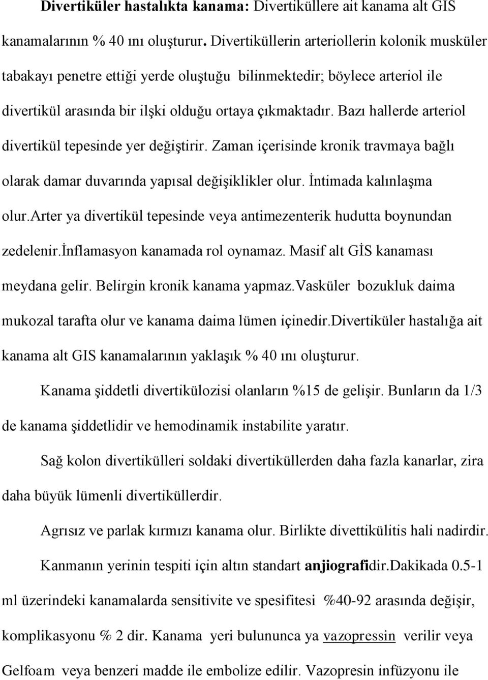 Bazı hallerde arteriol divertikül tepesinde yer değiştirir. Zaman içerisinde kronik travmaya bağlı olarak damar duvarında yapısal değişiklikler olur. Ġntimada kalınlaşma olur.