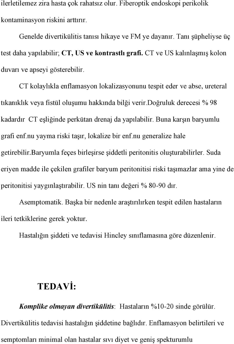 CT kolaylıkla enflamasyon lokalizasyonunu tespit eder ve abse, ureteral tıkanıklık veya fistül oluşumu hakkında bilği verir.doğruluk derecesi % 98 kadardır CT eşliğinde perkütan drenaj da yapılabilir.