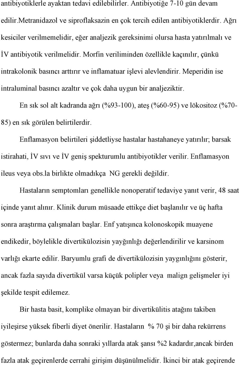 Morfin veriliminden özellikle kaçınılır, çünkü intrakolonik basıncı arttırır ve inflamatuar işlevi alevlendirir. Meperidin ise intraluminal basıncı azaltır ve çok daha uygun bir analjeziktir.