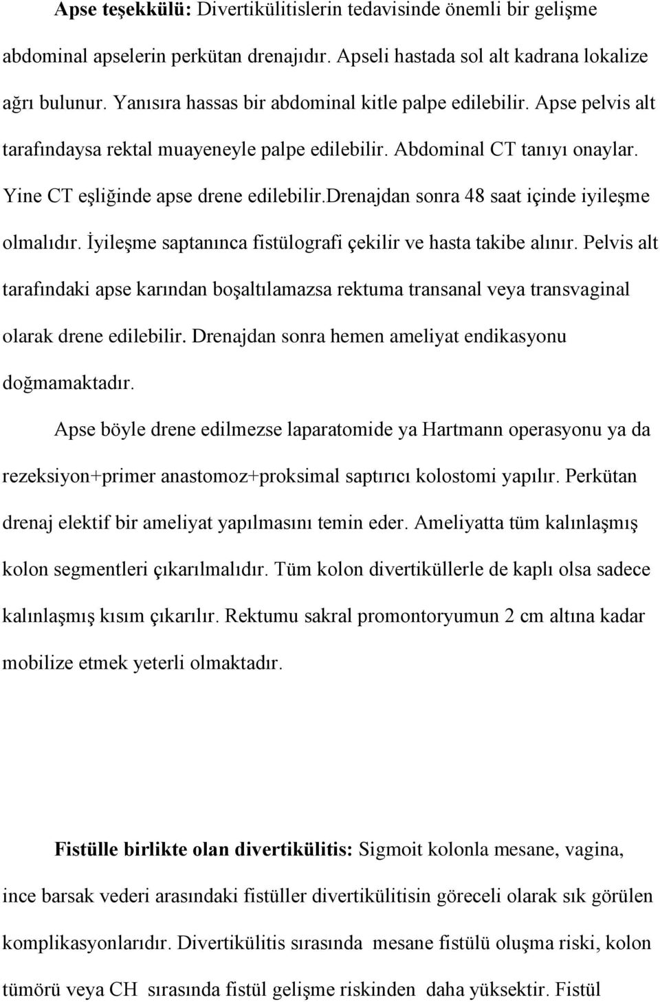 drenajdan sonra 48 saat içinde iyileşme olmalıdır. Ġyileşme saptanınca fistülografi çekilir ve hasta takibe alınır.