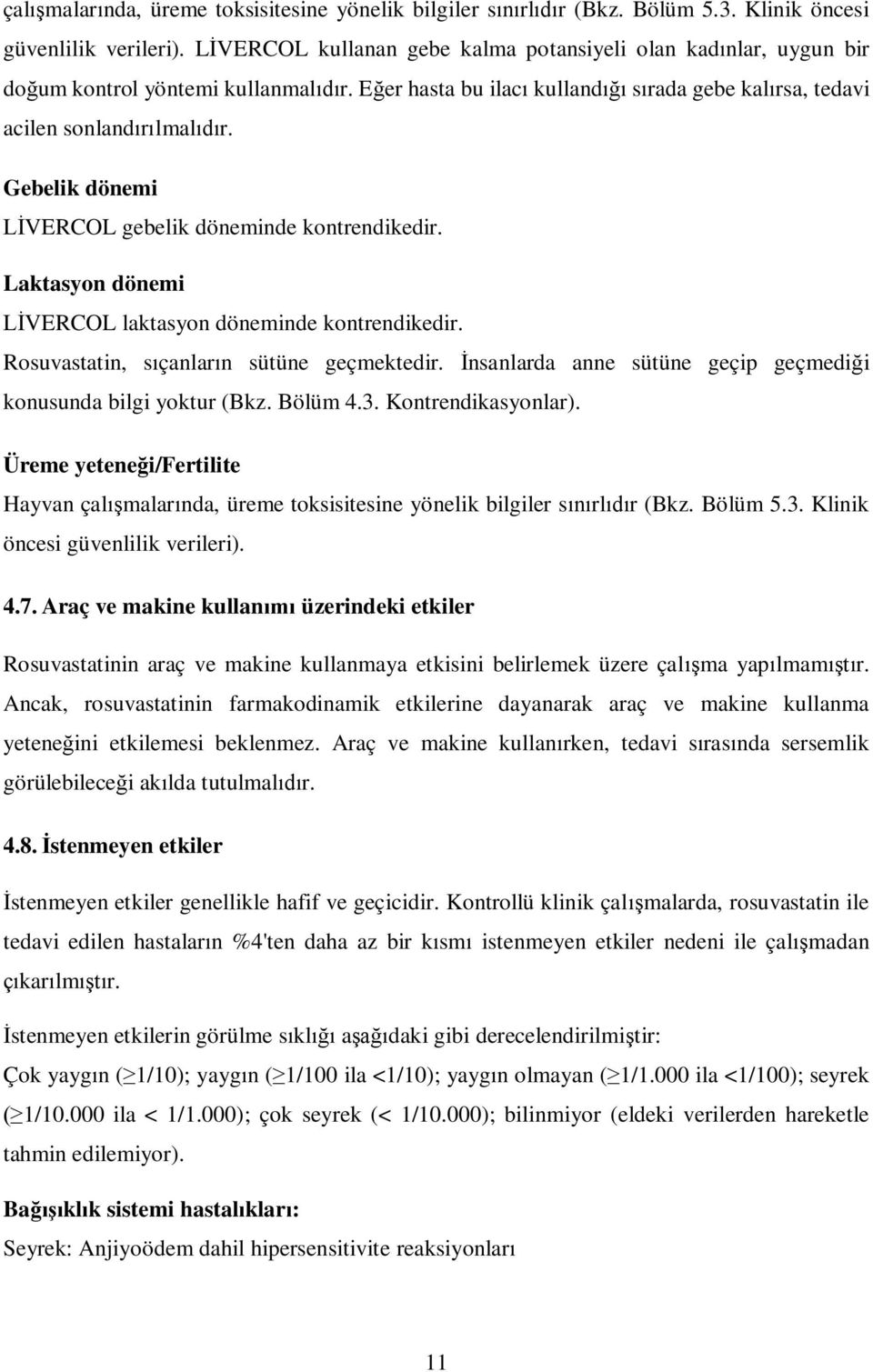 Gebelik dönemi VERCOL gebelik döneminde kontrendikedir. Laktasyon dönemi VERCOL laktasyon döneminde kontrendikedir. Rosuvastatin, s çanlar n sütüne geçmektedir.