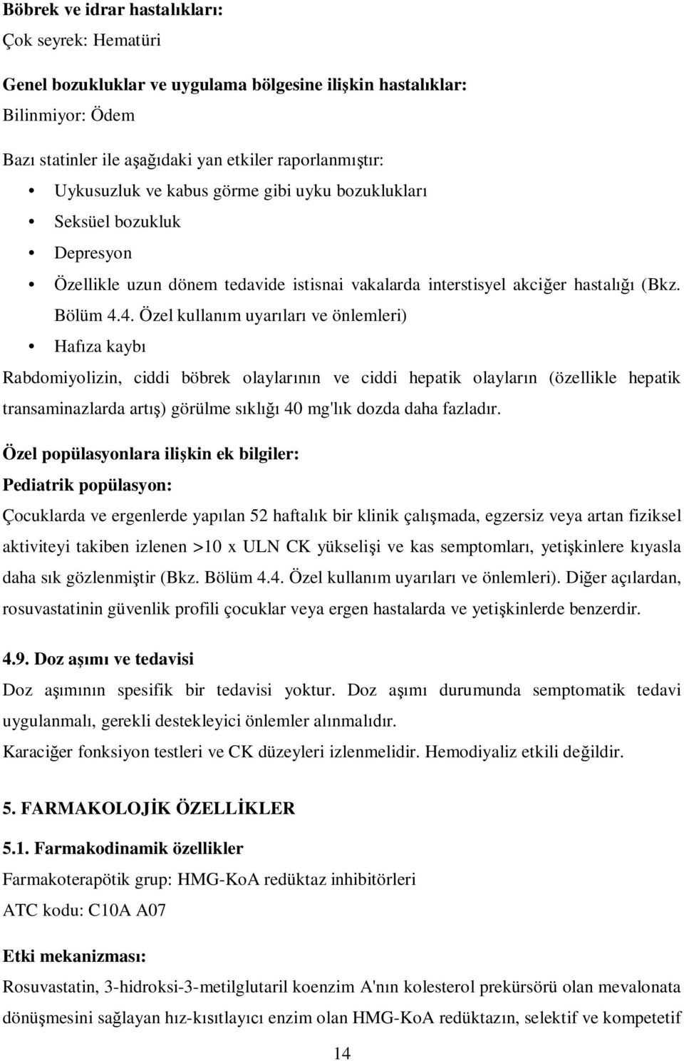 4. Özel kullan m uyar lar ve önlemleri) Haf za kayb Rabdomiyolizin, ciddi böbrek olaylar n ve ciddi hepatik olaylar n (özellikle hepatik transaminazlarda art ) görülme s kl 40 mg'l k dozda daha