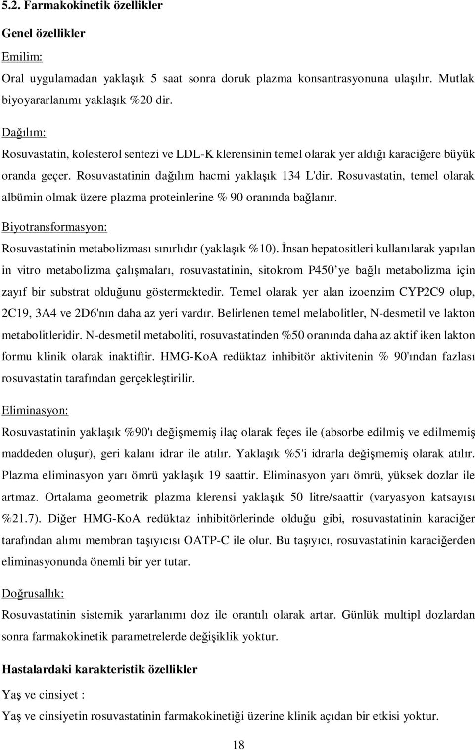 Rosuvastatin, temel olarak albümin olmak üzere plazma proteinlerine % 90 oran nda ba lan r. Biyotransformasyon: Rosuvastatinin metabolizmas s rl r (yakla k %10).