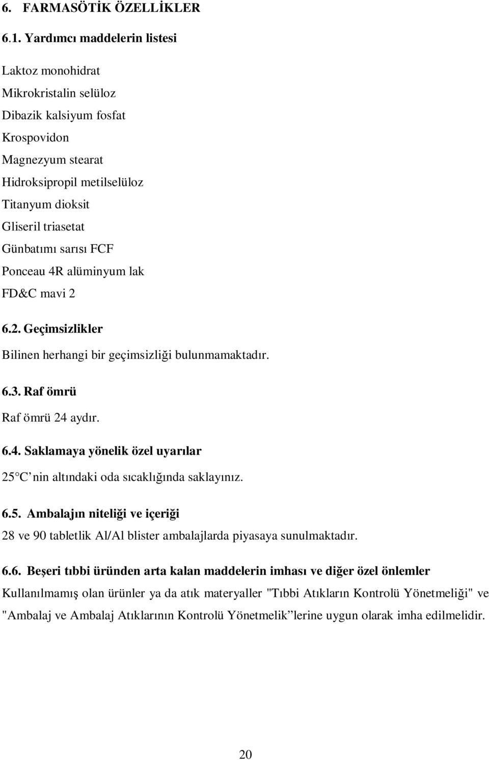 FCF Ponceau 4R alüminyum lak FD&C mavi 2 6.2. Geçimsizlikler Bilinen herhangi bir geçimsizli i bulunmamaktad r. 6.3. Raf ömrü Raf ömrü 24 ayd r. 6.4. Saklamaya yönelik özel uyar lar 25 C nin alt ndaki oda s cakl nda saklay z.