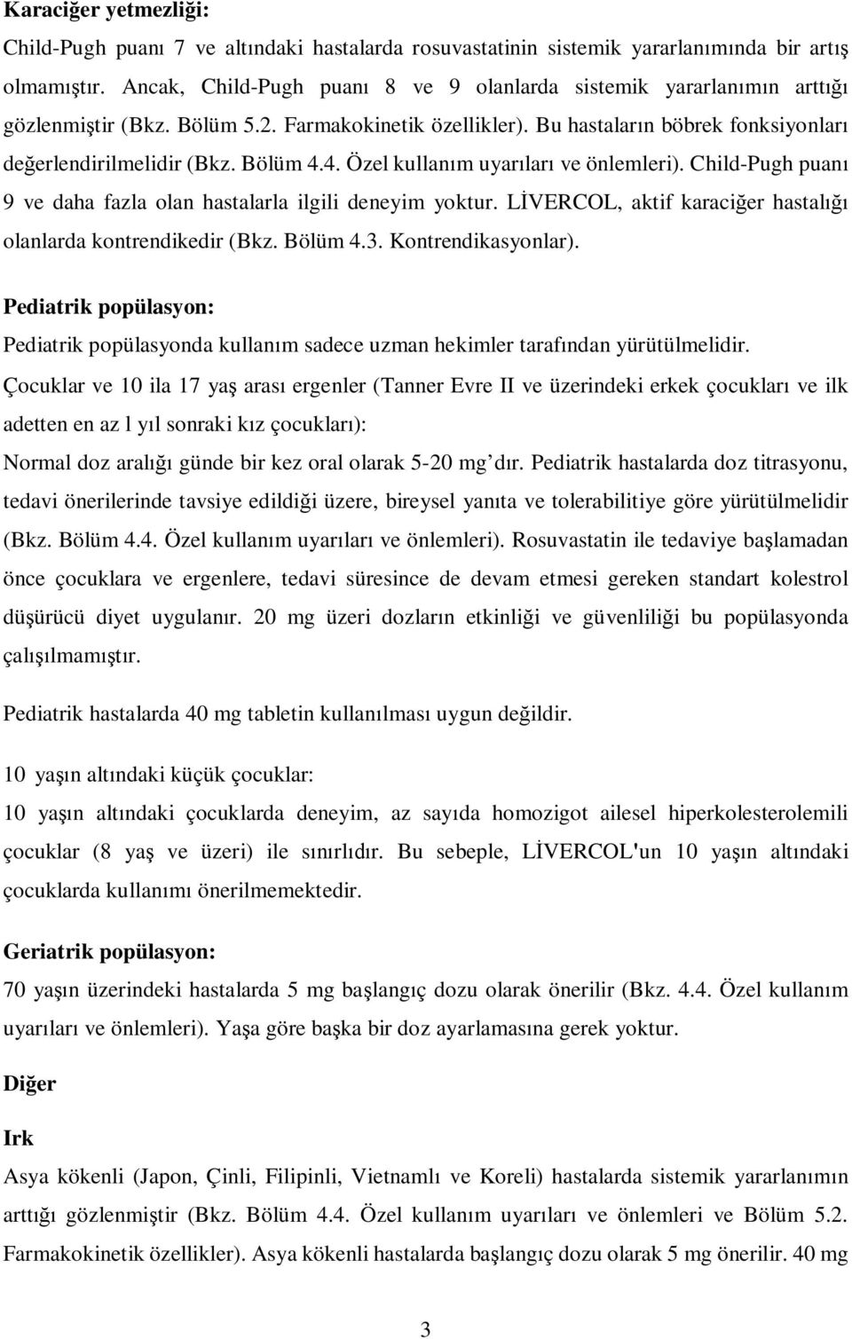 4. Özel kullan m uyar lar ve önlemleri). Child-Pugh puan 9 ve daha fazla olan hastalarla ilgili deneyim yoktur. L VERCOL, aktif karaci er hastal olanlarda kontrendikedir (Bkz. Bölüm 4.3.