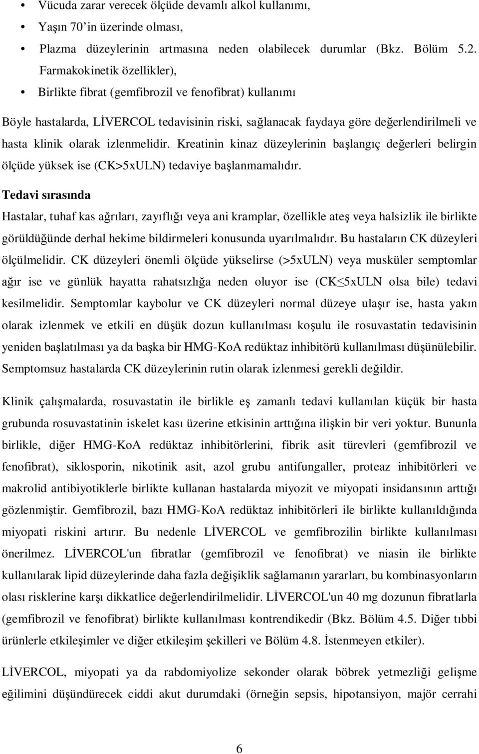 izlenmelidir. Kreatinin kinaz düzeylerinin ba lang ç de erleri belirgin ölçüde yüksek ise (CK>5xULN) tedaviye ba lanmamal r.