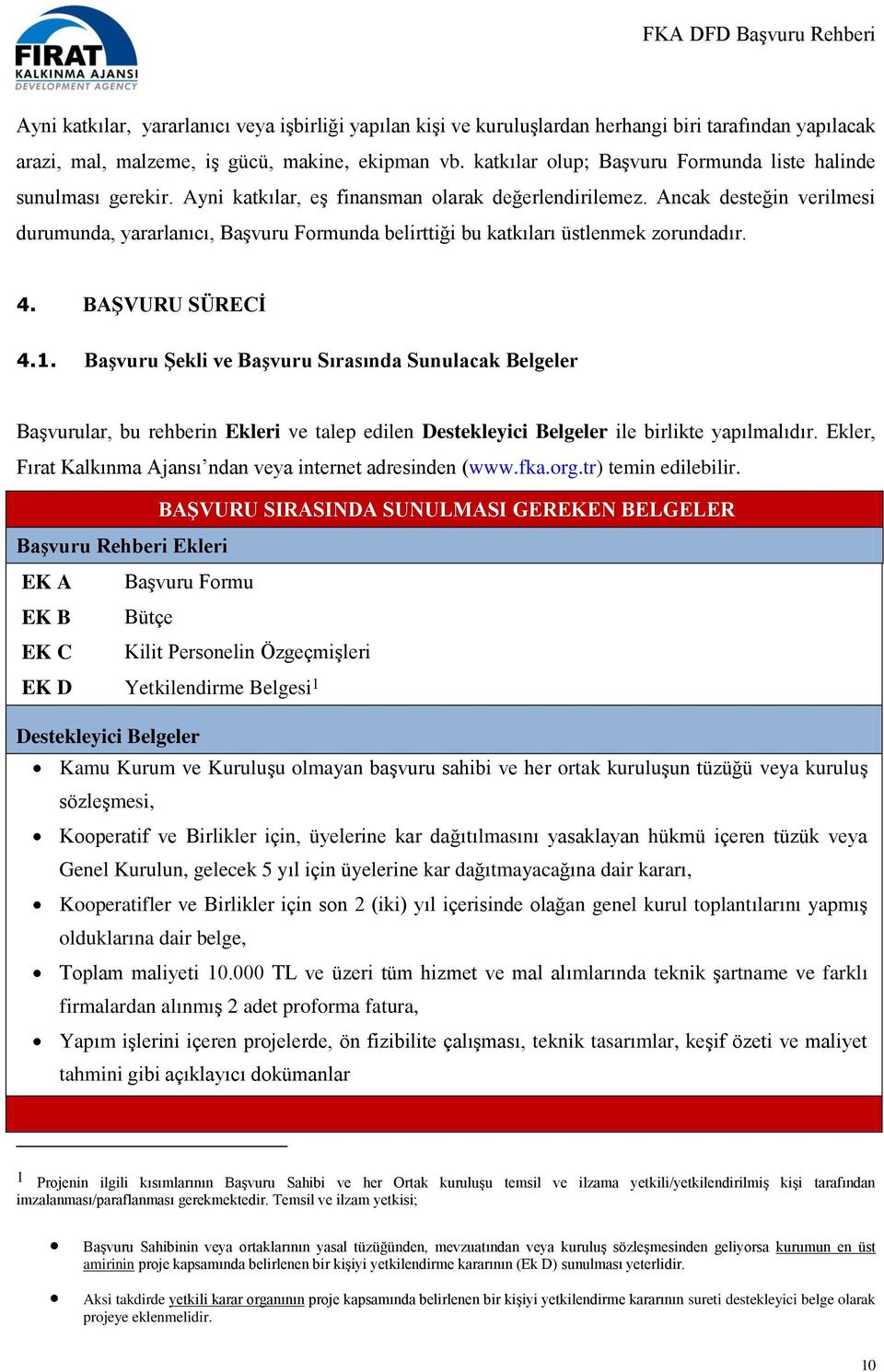 Ancak desteğin verilmesi durumunda, yararlanıcı, Başvuru Formunda belirttiği bu katkıları üstlenmek zorundadır. 4. BAŞVURU SÜRECİ 4.1.