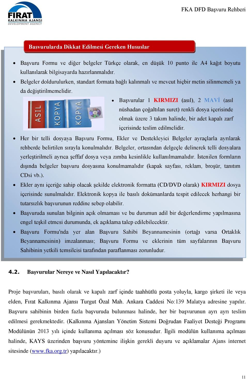 Başvurular 1 KIRMIZI (asıl), 2 MAVİ (asıl nüshadan çoğaltılan suret) renkli dosya içerisinde olmak üzere 3 takım halinde, bir adet kapalı zarf içerisinde teslim edilmelidir.