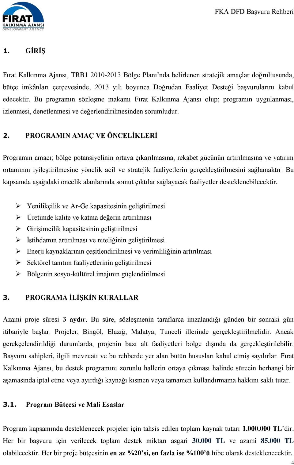 PROGRAMIN AMAÇ VE ÖNCELİKLERİ Programın amacı; bölge potansiyelinin ortaya çıkarılmasına, rekabet gücünün artırılmasına ve yatırım ortamının iyileştirilmesine yönelik acil ve stratejik faaliyetlerin