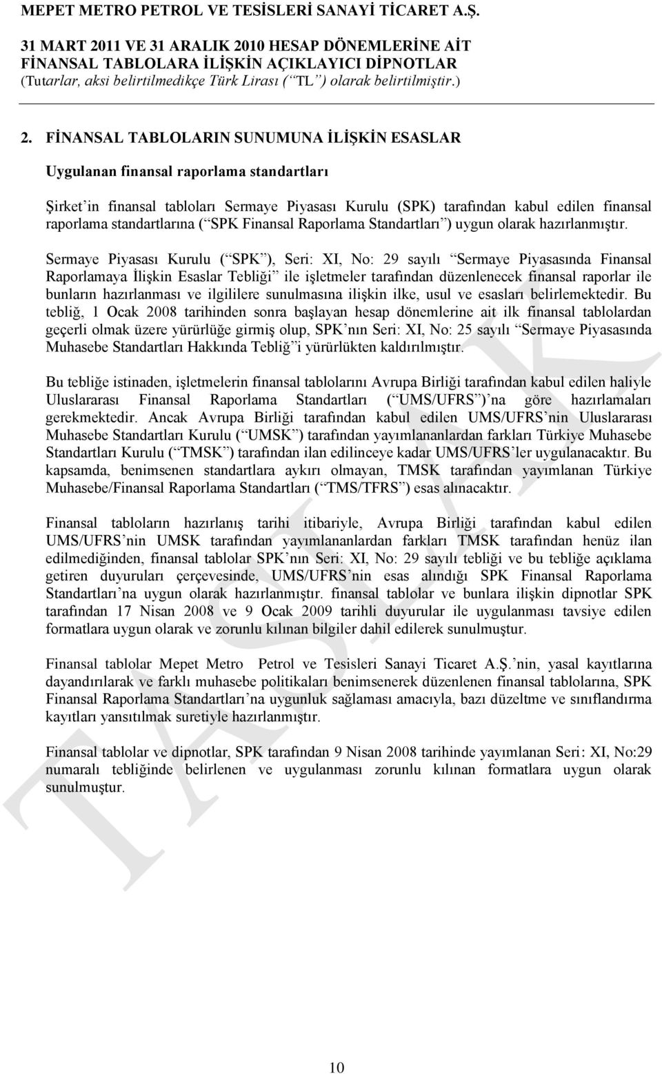 Sermaye Piyasası Kurulu ( SPK ), Seri: XI, No: 29 sayılı Sermaye Piyasasında Finansal Raporlamaya İlişkin Esaslar Tebliği ile işletmeler tarafından düzenlenecek finansal raporlar ile bunların