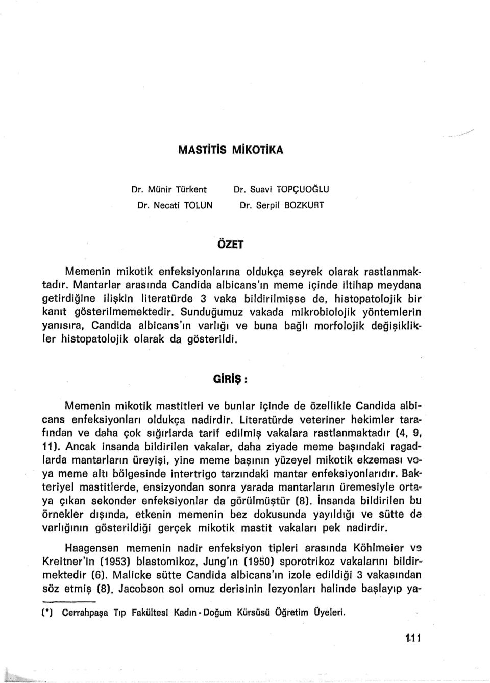 Sunduğumuz vakada mikrobiolojik yöntemlerin yanısıra, Candida albicans'ın varlığı ve buna bağlı morfolojik değişiklik~ ler histopatolojik olarak da gösterildi.