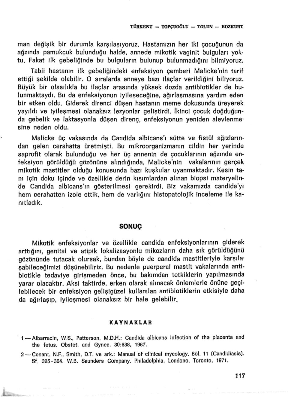 O sıralarda anneye bazı ilaçlar verildiğini biliyoruz. Büyük bir olasılıkla bu ilaçlar arasında yüksek dozda antibiotikler de bu.. lunmaktaydı.