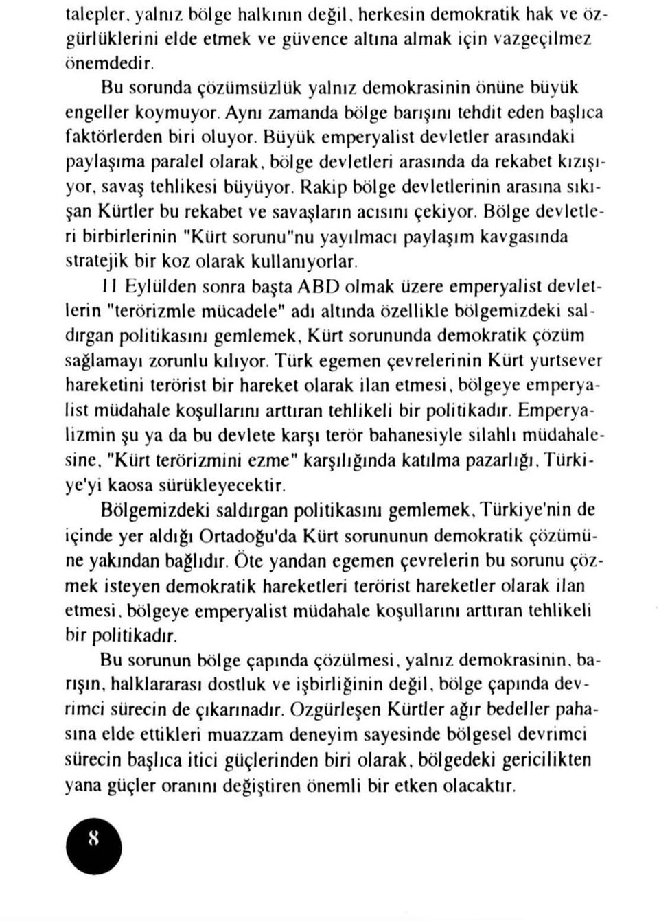 Büyük emperyalist devletler arasındaki paylaşıma paralel olarak, bölge devletleri arasında da rekabet kızışıyor, savaş tehlikesi büyüyor.