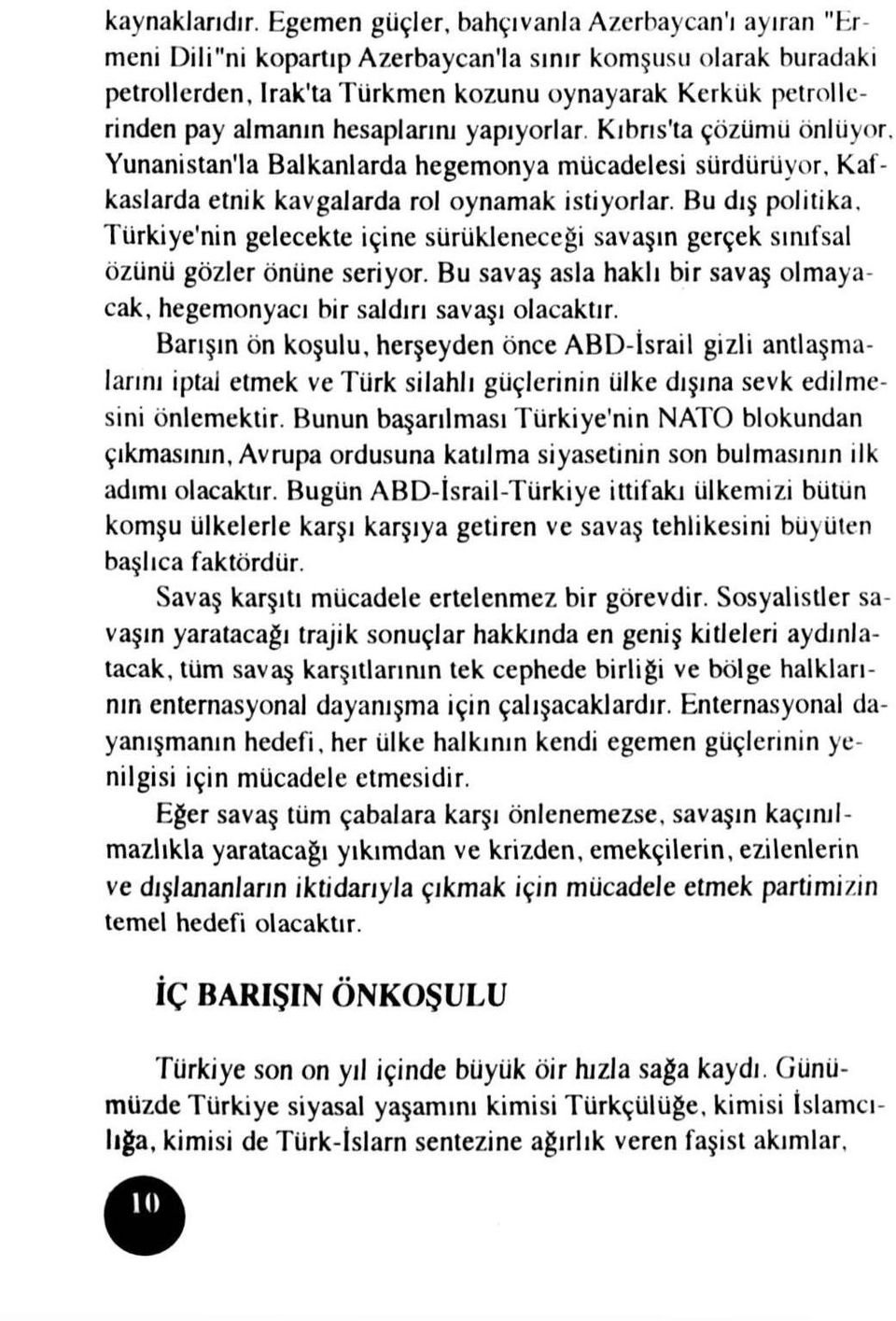 hesaplarını yapıyorlar. Kıbrıs'ta çözümü önlüyor. Yunanistan'la Balkanlarda hegemonya mücadelesi sürdürüyor, Kafkaslarda etnik kavgalarda rol oynamak istiyorlar. Bu dış politika.