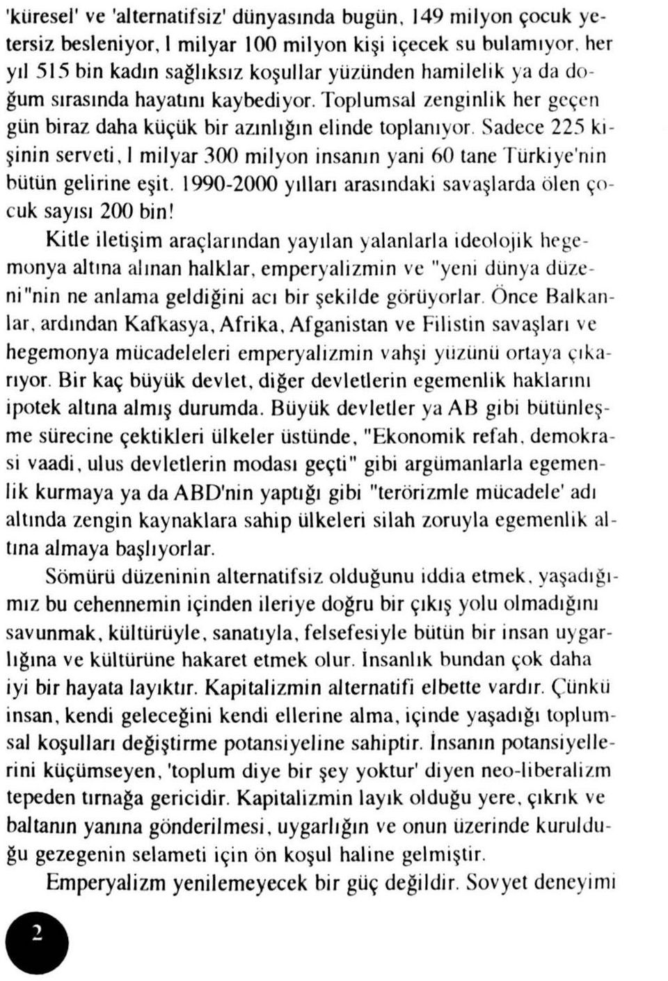 Sadece 225 kişinin serveti, I milyar 300 milyon insanın yani 60 tane Türkiye'nin bütün gelirine eşit. 1990-2000 yılları arasındaki savaşlarda ölen çocuk sayısı 200 bin!