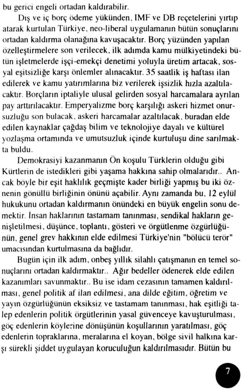 Borç yüzünden yapılan özelleştirmelere son verilecek, ilk adımda kamu mülkiyetindeki bü tün işletmelerde işçi-emekçi denetimi yoluyla üretim artacak, sosyal eşitsizliğe karşı önlemler alınacaktır.