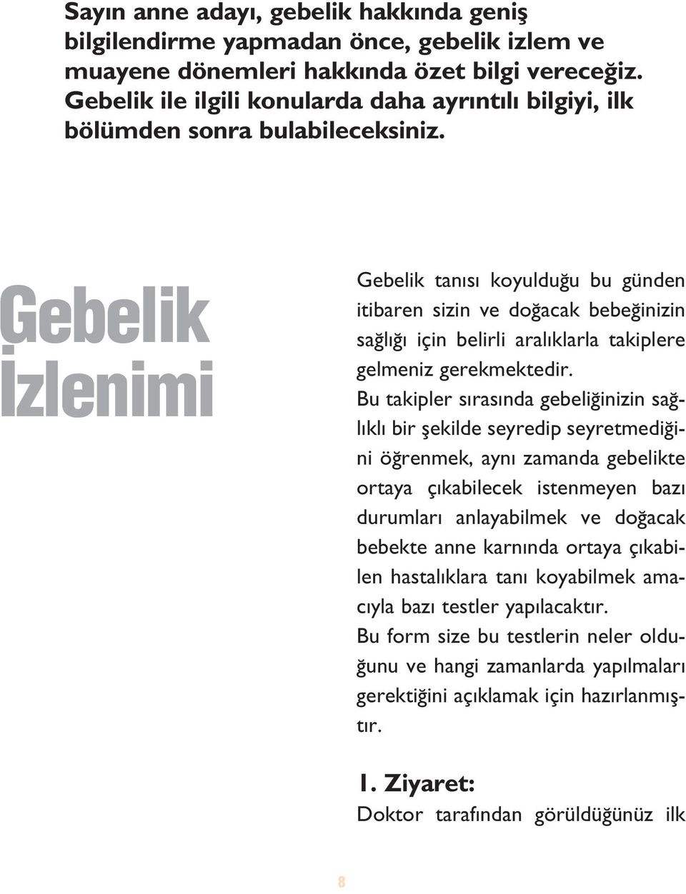 Gebelik zlenimi Gebelik tan s koyuldu u bu günden itibaren sizin ve do acak bebe inizin sa l için belirli aral klarla takiplere gelmeniz gerekmektedir.