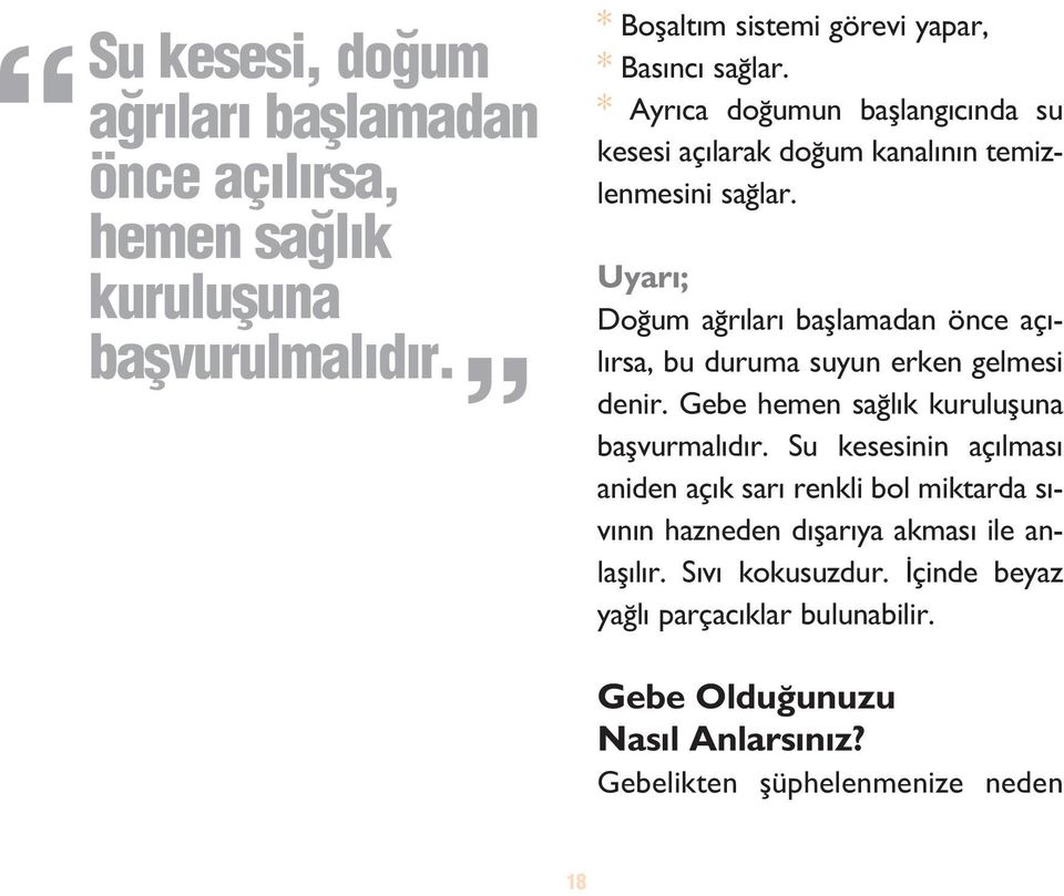 Uyar ; Do um a r lar bafllamadan önce aç - l rsa, bu duruma suyun erken gelmesi denir. Gebe hemen sa l k kurulufluna baflvurmal d r.