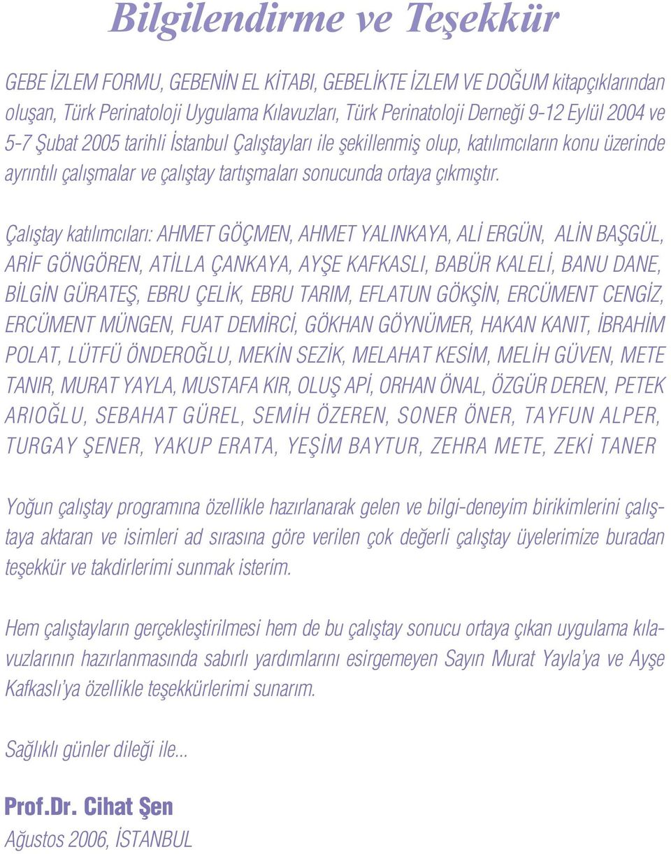 Çal fltay kat l mc lar : AHMET GÖÇMEN, AHMET YALINKAYA, AL ERGÜN, AL N BAfiGÜL, AR F GÖNGÖREN, AT LLA ÇANKAYA, AYfiE KAFKASLI, BABÜR KALEL, BANU DANE, B LG N GÜRATEfi, EBRU ÇEL K, EBRU TARIM, EFLATUN