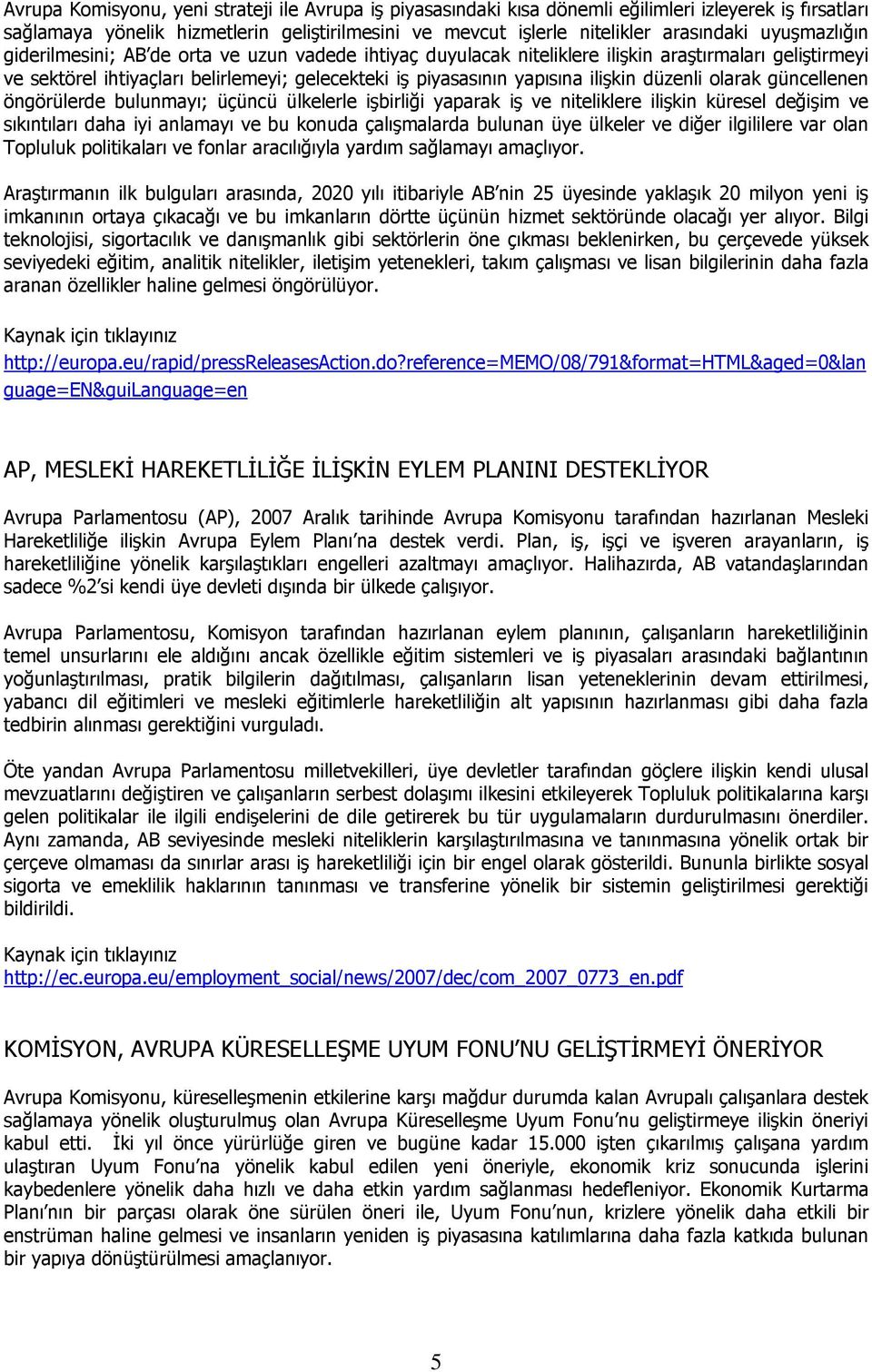 düzenli olarak güncellenen öngörülerde bulunmayı; üçüncü ülkelerle işbirliği yaparak iş ve niteliklere ilişkin küresel değişim ve sıkıntıları daha iyi anlamayı ve bu konuda çalışmalarda bulunan üye