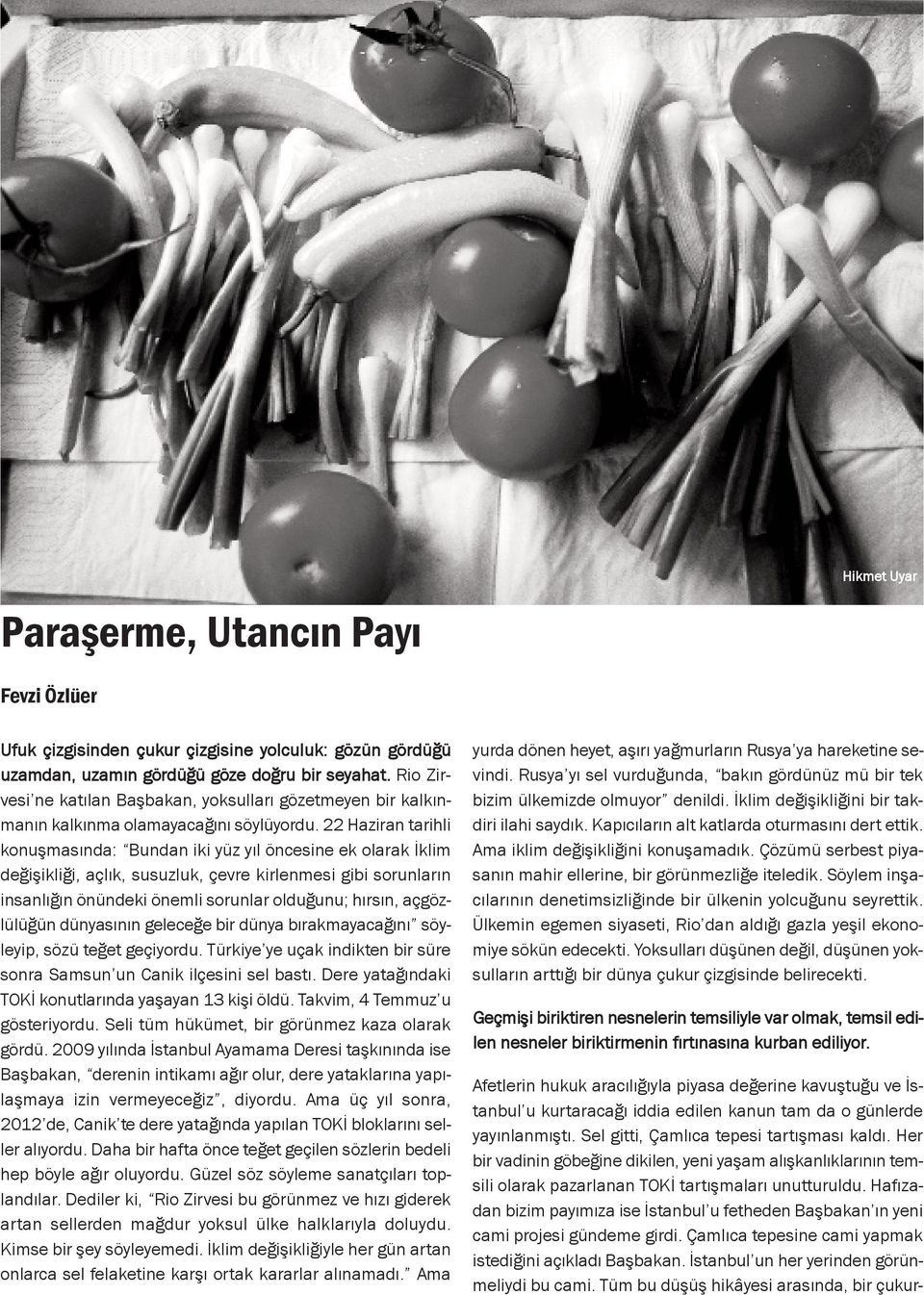 22 Haziran tarihli konuşmasında: Bundan iki yüz yıl öncesine ek olarak İklim değişikliği, açlık, susuzluk, çevre kirlenmesi gibi sorunların insanlığın önündeki önemli sorunlar olduğunu; hırsın,