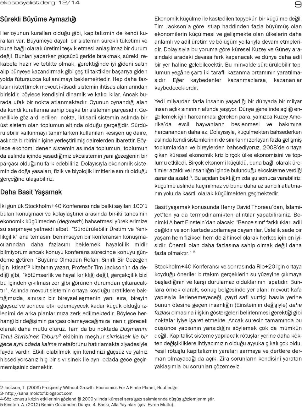 Bunları yaparken güçsüzü geride bırakmak, sürekli rekabete hazır ve tetikte olmak, gerektiğinde iyi gideni satın alıp bünyeye kazandırmak gibi çeşitli taktikler başarıya giden yolda fütursuzca