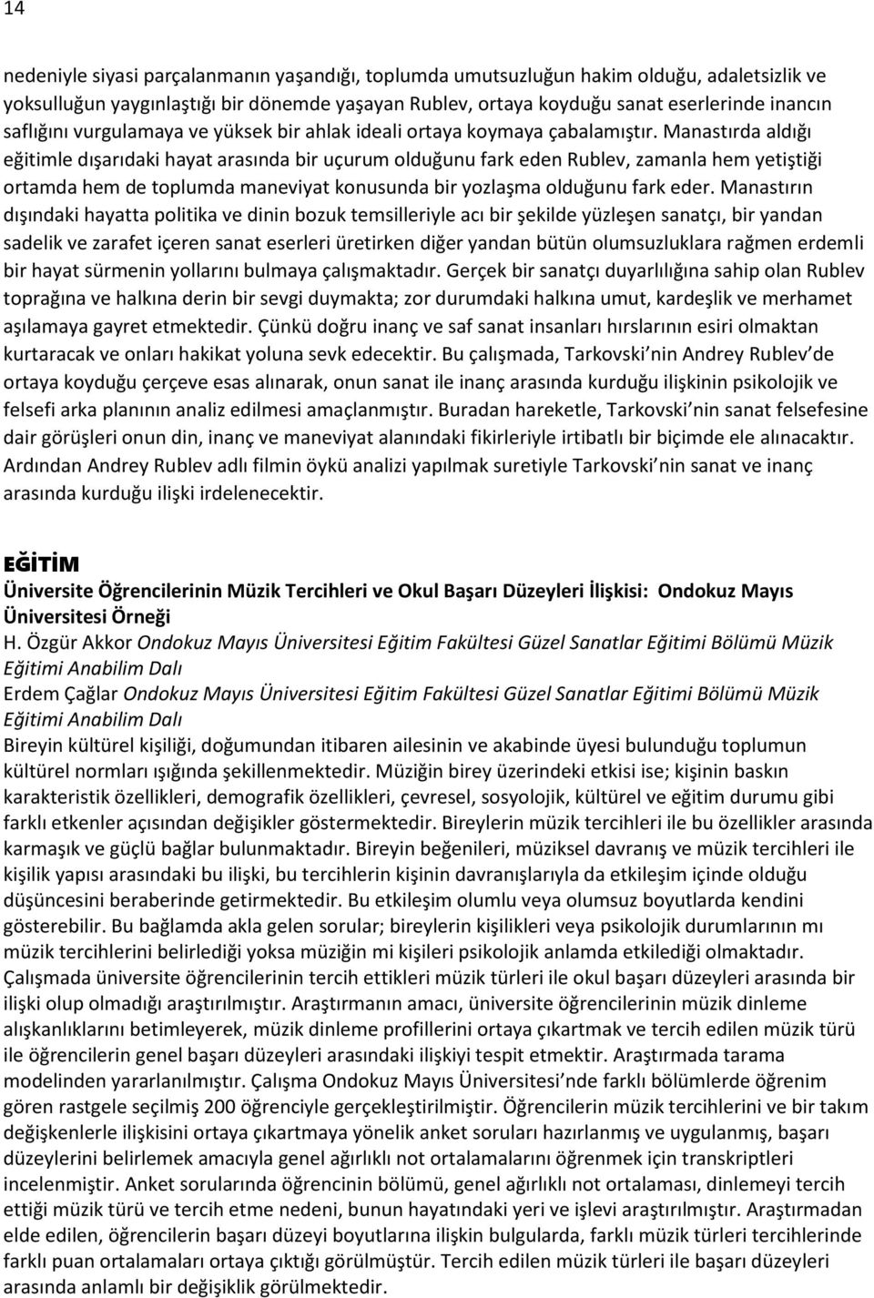 Manastırda aldığı eğitimle dışarıdaki hayat arasında bir uçurum olduğunu fark eden Rublev, zamanla hem yetiştiği ortamda hem de toplumda maneviyat konusunda bir yozlaşma olduğunu fark eder.