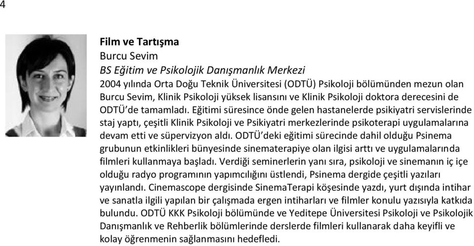 Eğitimi süresince önde gelen hastanelerde psikiyatri servislerinde staj yaptı, çeşitli Klinik Psikoloji ve Psikiyatri merkezlerinde psikoterapi uygulamalarına devam etti ve süpervizyon aldı.