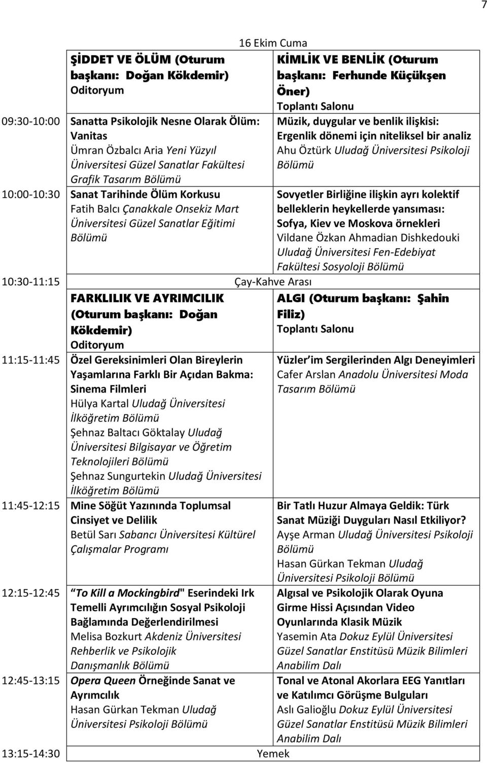 başkanı: Doğan Kökdemir) Oditoryum 11:15-11:45 Özel Gereksinimleri Olan Bireylerin Yaşamlarına Farklı Bir Açıdan Bakma: Sinema Filmleri Hülya Kartal Uludağ Üniversitesi İlköğretim Bölümü Şehnaz