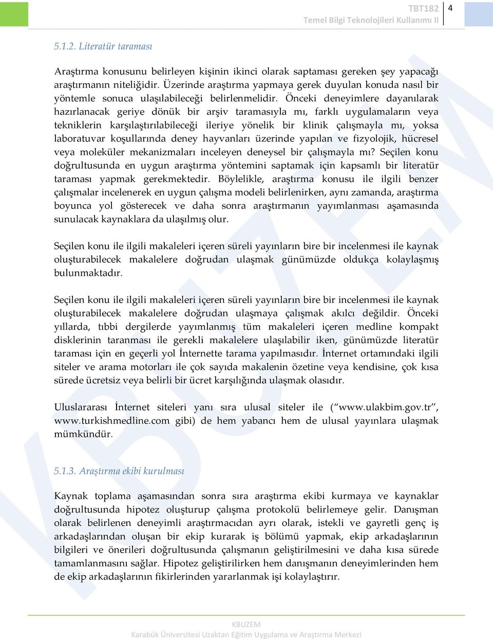 Önceki deneyimlere dayanılarak hazırlanacak geriye dönük bir arşiv taramasıyla mı, farklı uygulamaların veya tekniklerin karşılaştırılabileceği ileriye yönelik bir klinik çalışmayla mı, yoksa