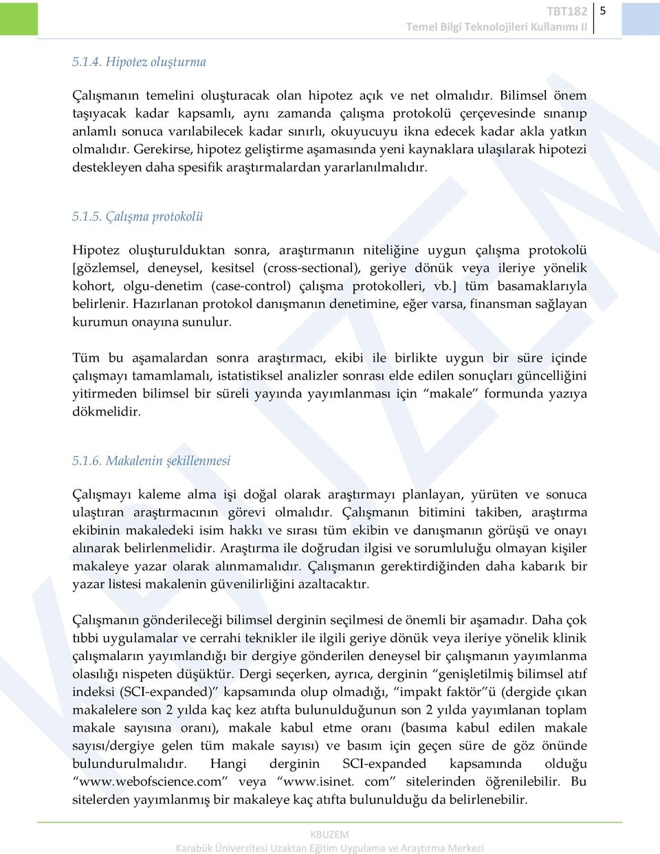 Gerekirse, hipotez geliştirme aşamasında yeni kaynaklara ulaşılarak hipotezi destekleyen daha spesifik araştırmalardan yararlanılmalıdır. 5.