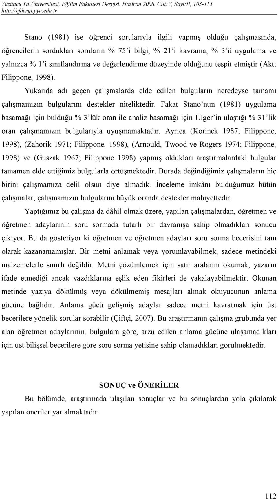 Fakat Stano nun (1981) uygulama basamağı için bulduğu % 3 lük oran ile analiz basamağı için Ülger in ulaştığı % 31 lik oran çalışmamızın bulgularıyla uyuşmamaktadır.