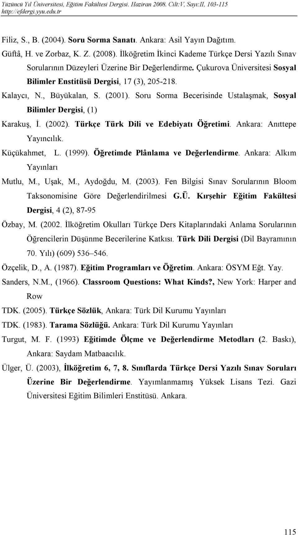 (2001). Soru Sorma Becerisinde Ustalaşmak, Sosyal Bilimler Dergisi, (1) Karakuş, İ. (2002). Türkçe Türk Dili ve Edebiyatı Öğretimi. Ankara: Anıttepe Yayıncılık. Küçükahmet, L. (1999).