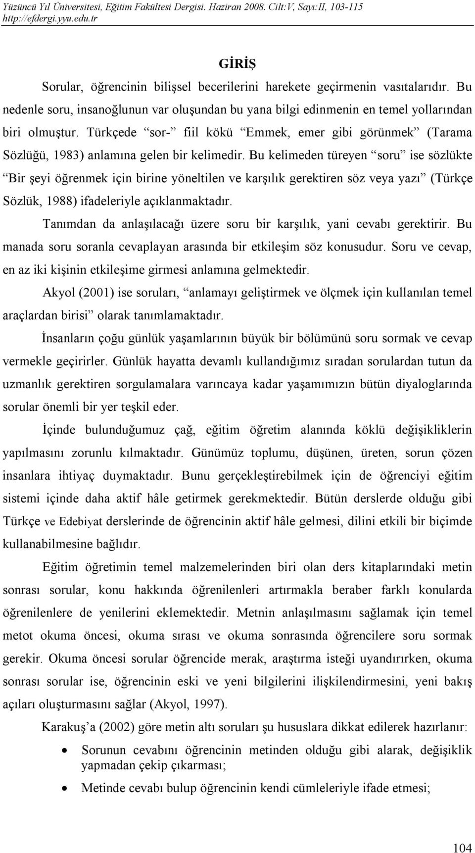 Bu kelimeden türeyen soru ise sözlükte Bir şeyi öğrenmek için birine yöneltilen ve karşılık gerektiren söz veya yazı (Türkçe Sözlük, 1988) ifadeleriyle açıklanmaktadır.